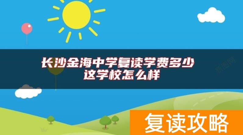 长沙金海中学复读学费多少 这学校怎么样