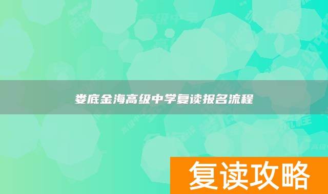 娄底金海高级中学复读报名流程