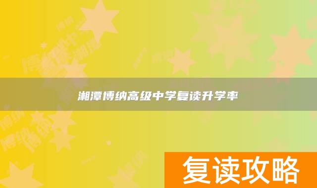 湘潭博纳高级中学复读升学率