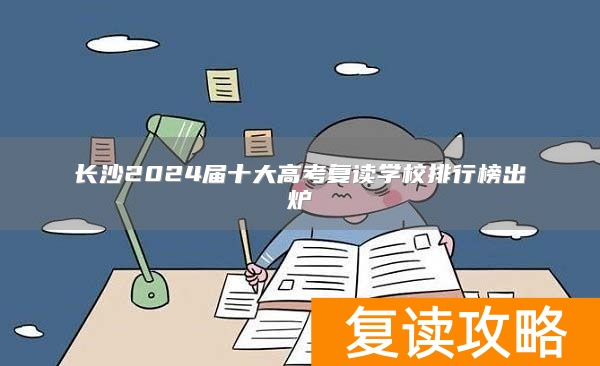 长沙2024届十大高考复读学校排行榜出炉