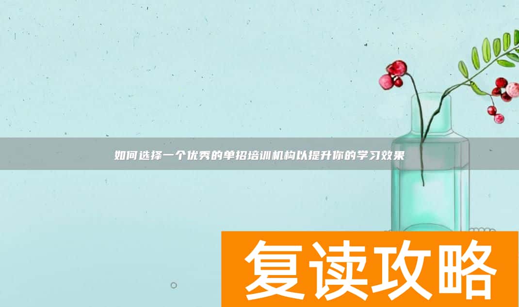 如何选择一个优秀的单招培训机构以提升你的学习效果