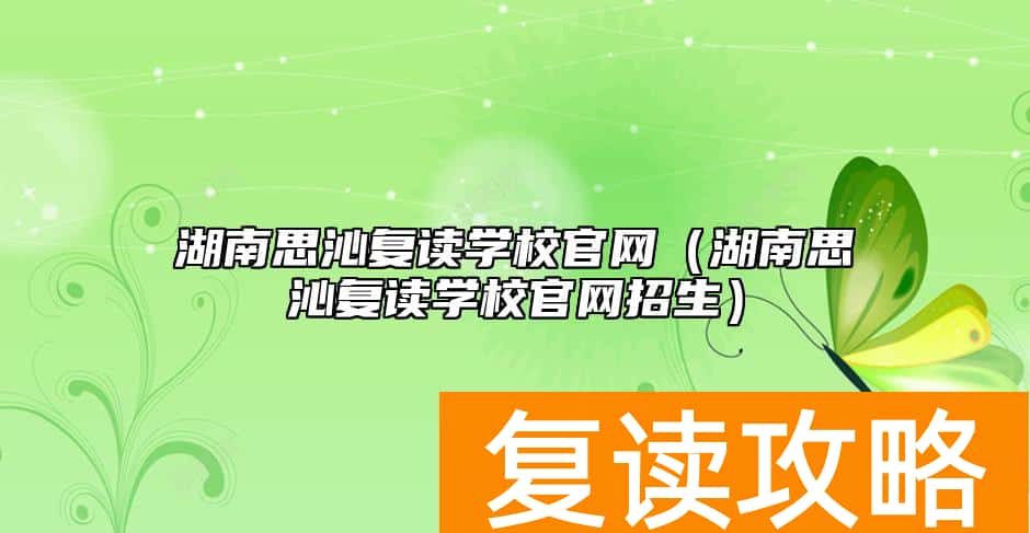 湖南思沁复读学校官网(湖南思沁复读学校官网招生)