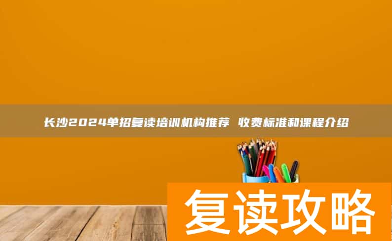 长沙2024单招复读培训机构推荐 收费标准和课程介绍